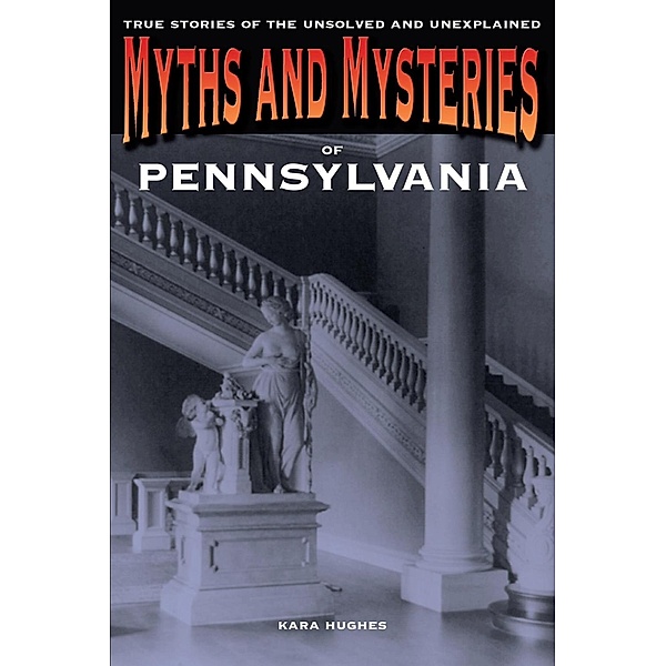 Myths and Mysteries of Pennsylvania / Myths and Mysteries Series, Kara Hughes