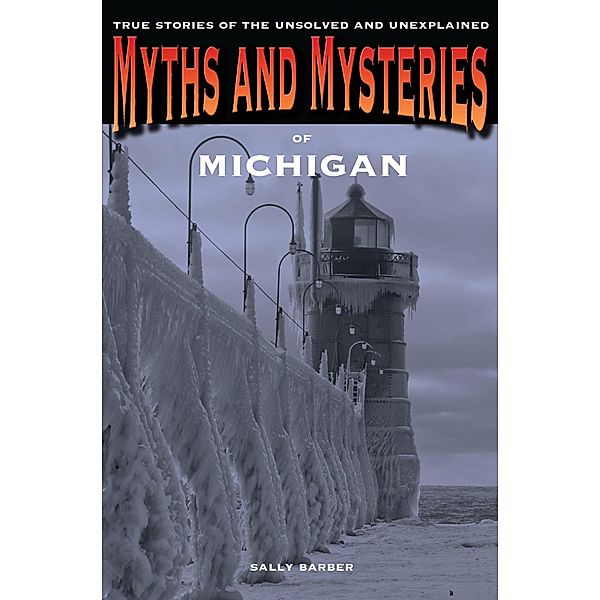 Myths and Mysteries Series: Myths and Mysteries of Michigan, Sally Barber