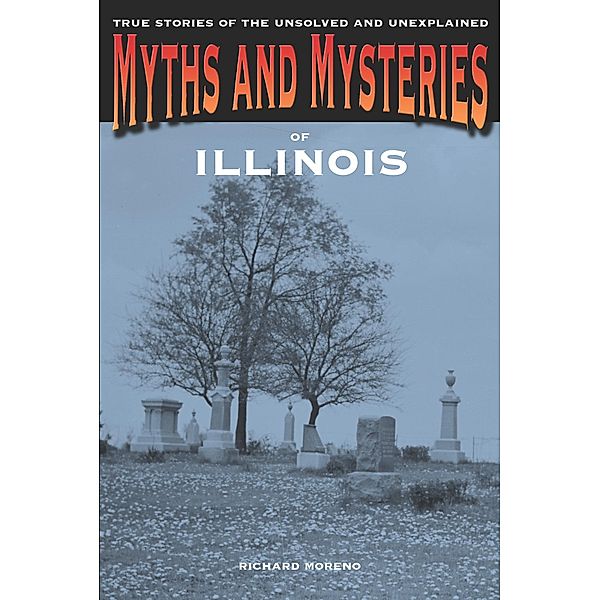 Myths and Mysteries Series: Myths and Mysteries of Illinois, Richard Moreno