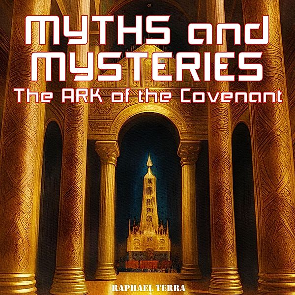 Myths and Mysteries: The Ark of the Covenant, Raphael Terra