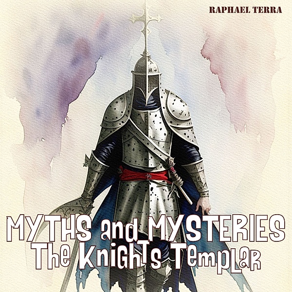 Myths and Mysteries: The Knights Templar, Raphael Terra