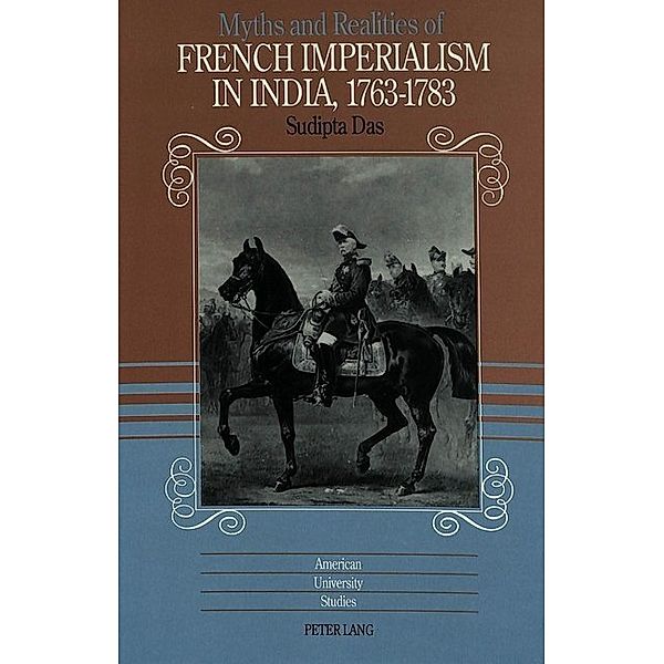 Myths and Realities of French Imperialism in India, 1763-1783, Sudipta Das