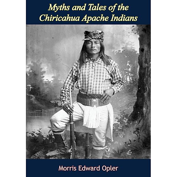 Myths and Tales of the Chiricahua Apache Indians, Morris Edward Opler