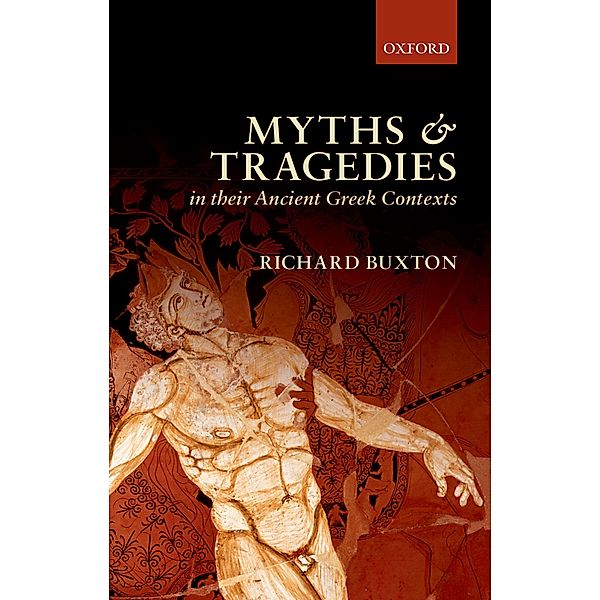 Myths and Tragedies in their Ancient Greek Contexts, Richard Buxton