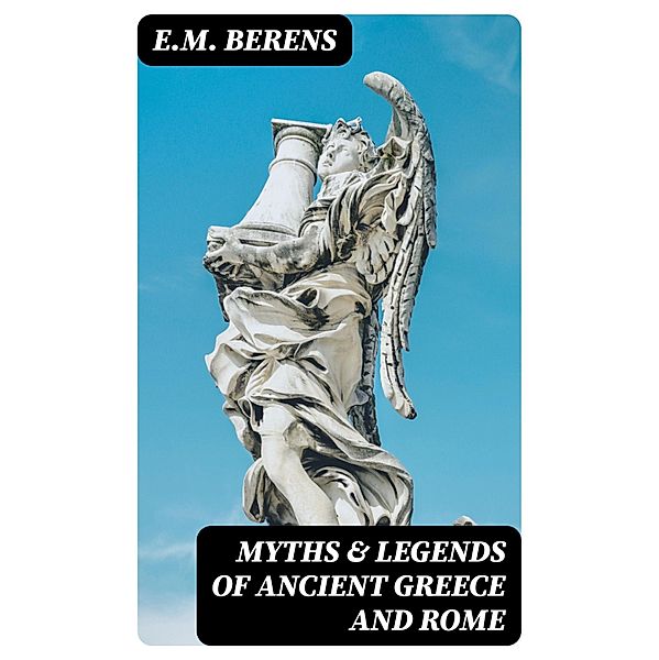 Myths & Legends Of Ancient Greece and Rome, E. M. Berens
