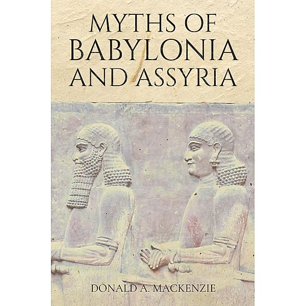 Myths of Babylonia and Assyria / Antiquarius, Donald A. Mackenzie