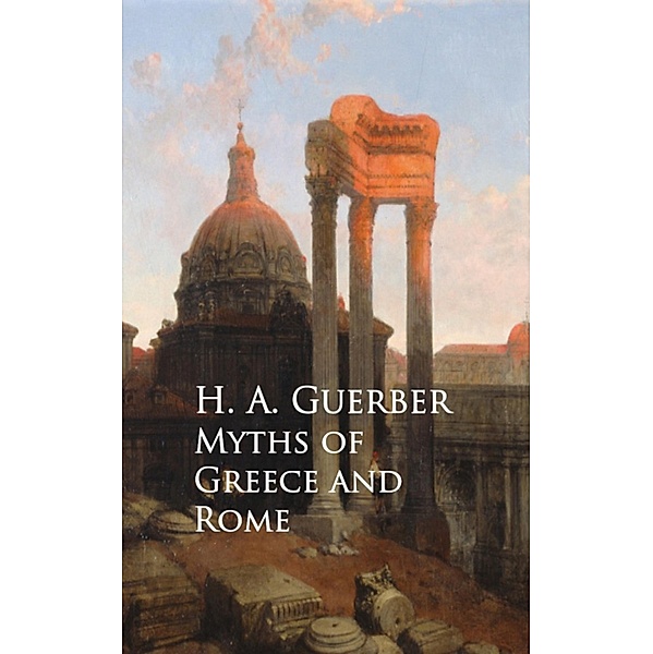 Myths of Greece and Rome, H. A. Guerber