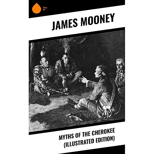 Myths of the Cherokee (Illustrated Edition), James Mooney