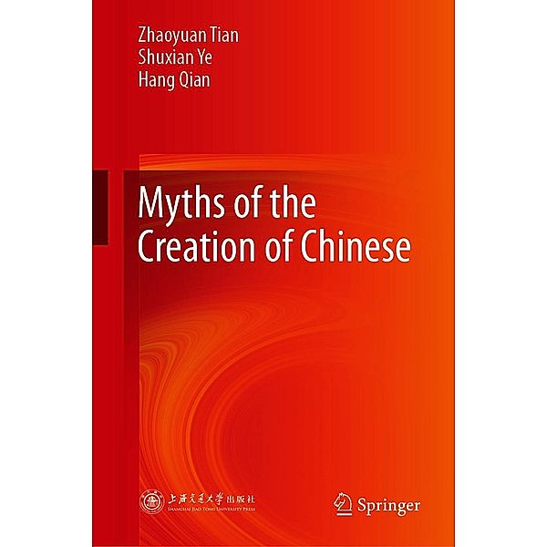 Myths of the Creation of Chinese, Zhaoyuan Tian, Shuxian Ye, Hang Qian