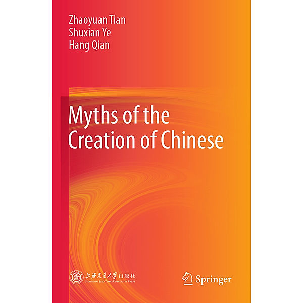 Myths of the Creation of Chinese, Zhaoyuan Tian, Shuxian Ye, Hang Qian