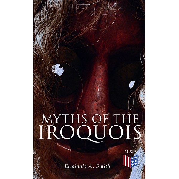 Myths of the Iroquois, Erminnie A. Smith