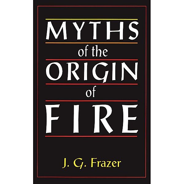 Myths of the Origin of Fire, James G. Frazer
