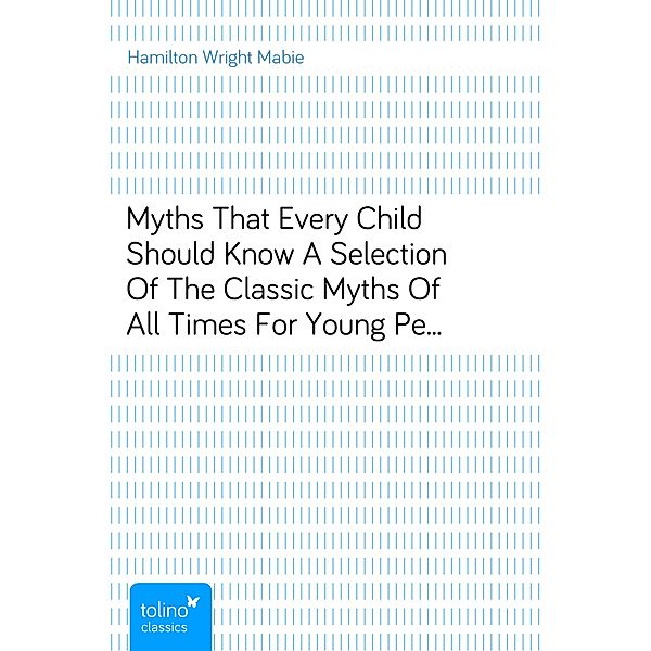 Myths That Every Child Should KnowA Selection Of The Classic Myths Of All Times For Young People, Hamilton Wright Mabie