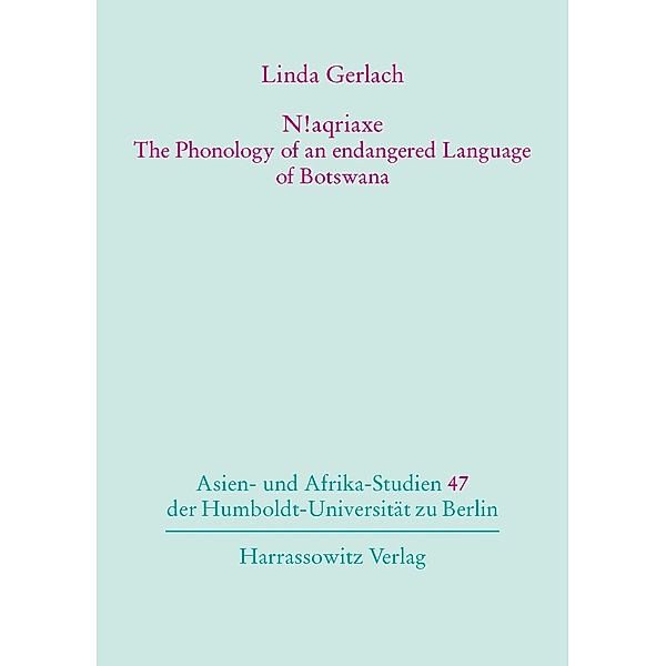 N!aqriaxe - The Phonology of an endangered Language of Botswana / Asien- und Afrika-Studien der Humboldt-Universität zu Berlin Bd.47, Linda Gerlach