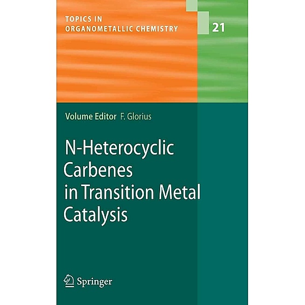 N-Heterocyclic Carbenes in Transition Metal Catalysis / Topics in Organometallic Chemistry Bd.21