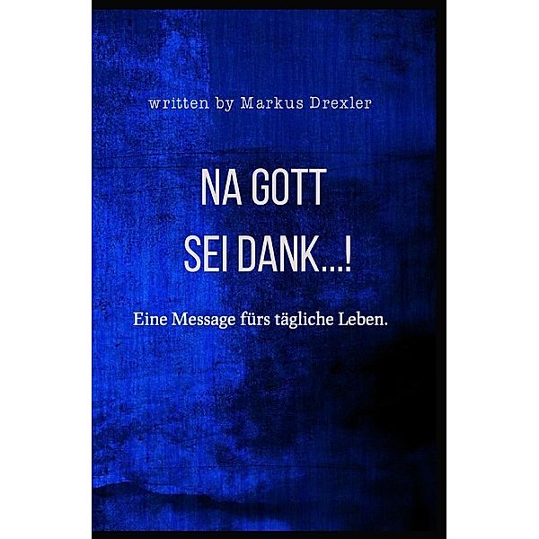 Na Gott sei Dank..., Markus Drexler