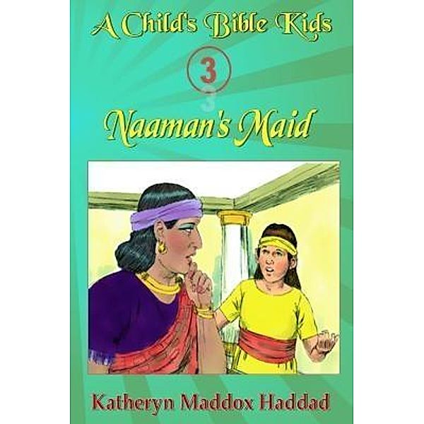 Naaman's Maid / A Child's Bible Kids Bd.3, Katheryn Maddox Haddad