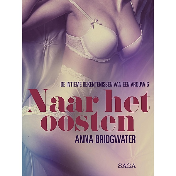 Naar het oosten - de intieme bekentenissen van een vrouw 6 - erotisch verhaal / LUST, Anna Bridgwater