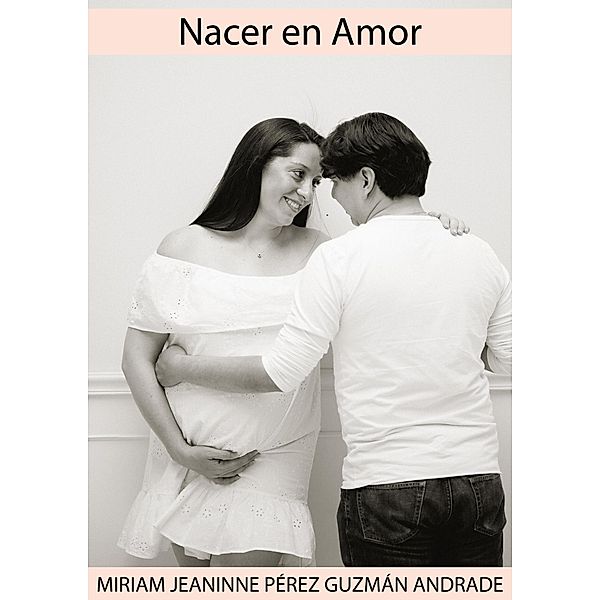 Nacer en Amor, Miriam Jeaninne Pérez Guzmán Andrade