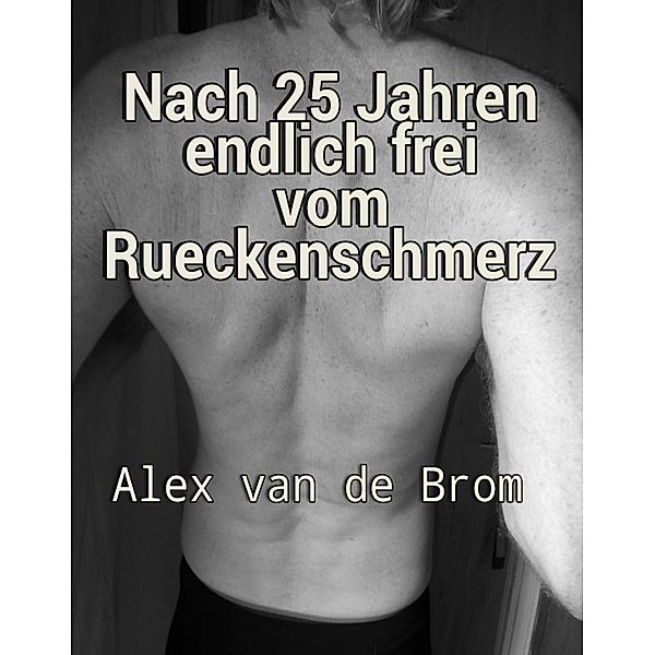 Nach 25 Jahren endlich frei vom Rückenschmerz, Alex van de Brom