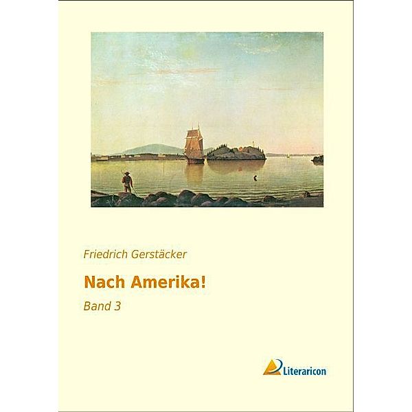 Nach Amerika!, Friedrich Gerstäcker