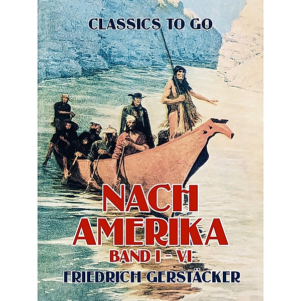 Nach Amerika Band I - VI, Friedrich Gerstäcker