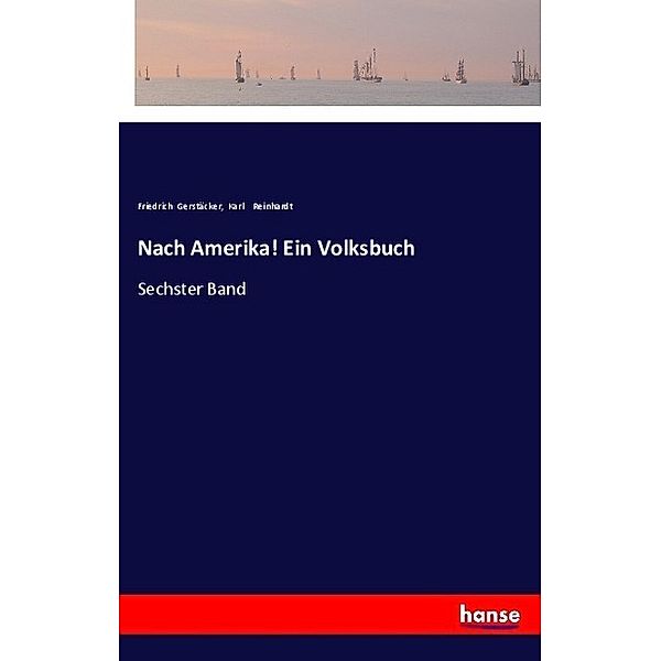 Nach Amerika! Ein Volksbuch, Friedrich Gerstäcker, Karl Reinhardt