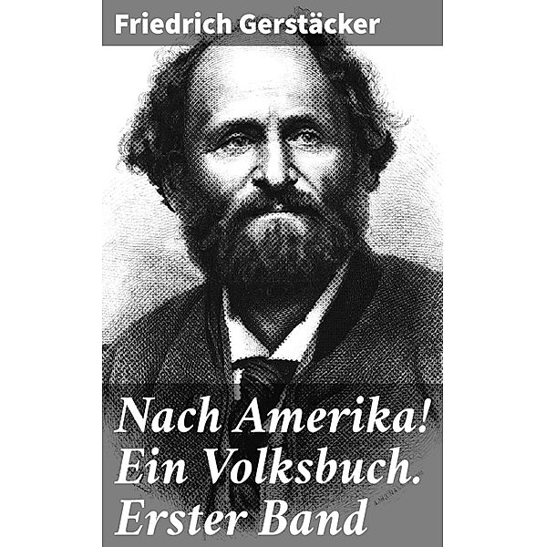 Nach Amerika! Ein Volksbuch. Erster Band, Friedrich Gerstäcker