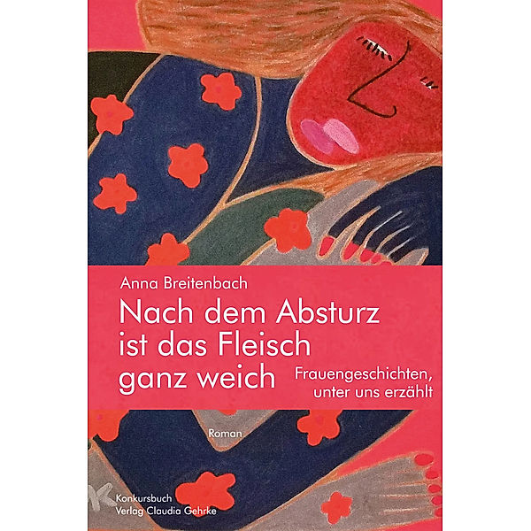 Nach dem Absturz ist das Fleisch ganz weich. Frauengeschichten, unter uns erzählt., Anna Breitenbach