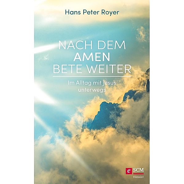 Nach dem Amen bete weiter / Moderne Klassiker des Glaubens Bd.2, Hans Peter Royer