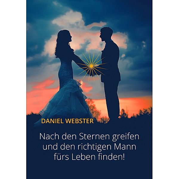 Nach den Sternen greifen und den richtigen Mann fürs Leben finden!, Daniel Webster