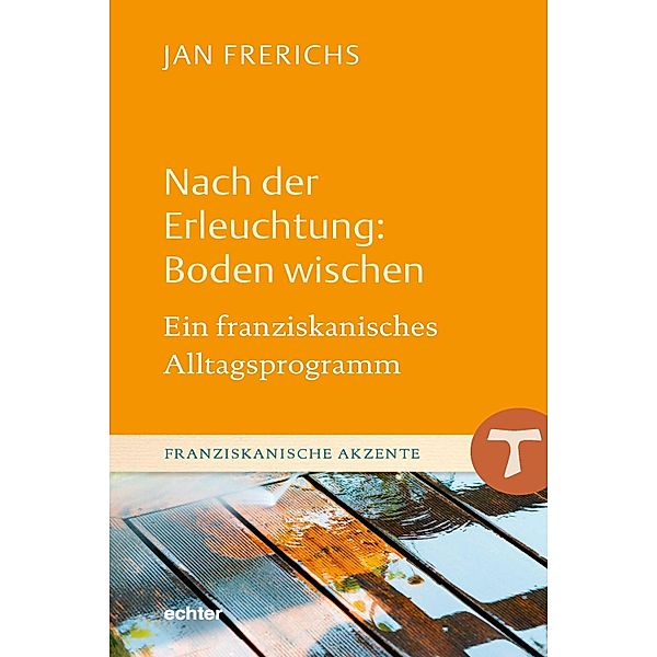 Nach der Erleuchtung: Boden wischen / Franziskanische Akzente Bd.23, Jan Frerichs