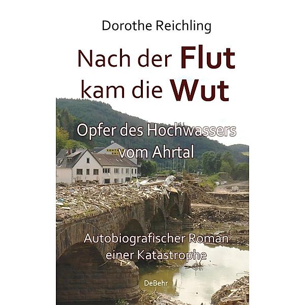 Nach der Flut kam die Wut - Opfer des Hochwassers vom Ahrtal - Autobiografischer Roman einer Katastrophe, Dorothe Reichling