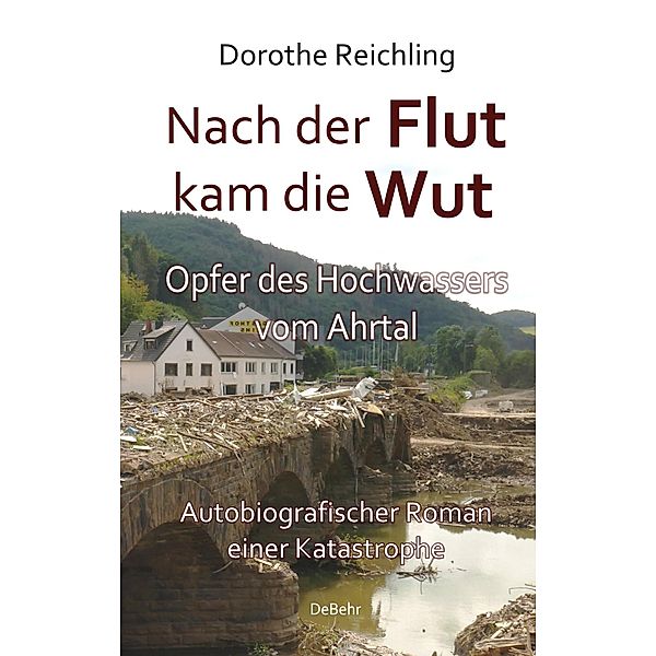 Nach der Flutkam die Wut -Opfer des Hochwassersvom Ahrtal -Autobiografischer Romaneiner Katastrophe, Dorothe Reichling