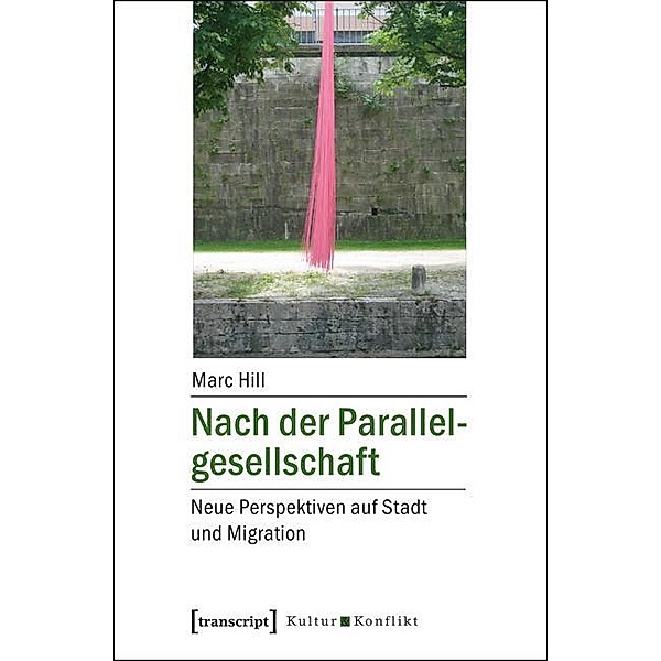 Nach der Parallelgesellschaft / Kultur & Konflikt Bd.8, Marc Hill
