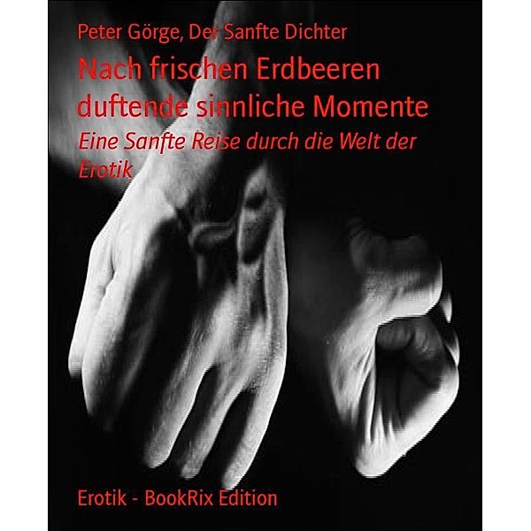 Nach frischen Erdbeeren duftende sinnliche Momente, Peter Görge, Der Sanfte Dichter