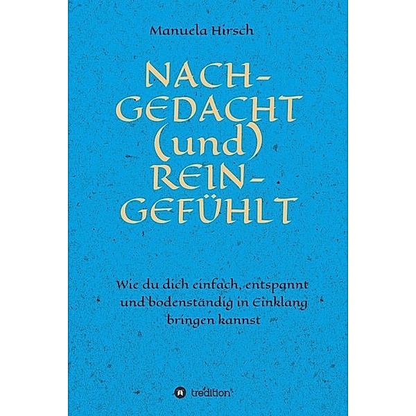 NACH-GEDACHT (und) REIN-GEFÜHLT, Manuela Hirsch