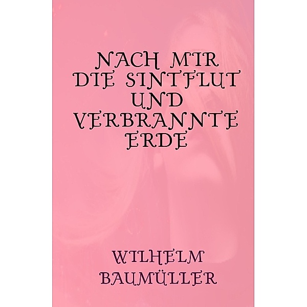 Nach mir die Sintflut und verbrannte Erde, Wilhelm Baumüller