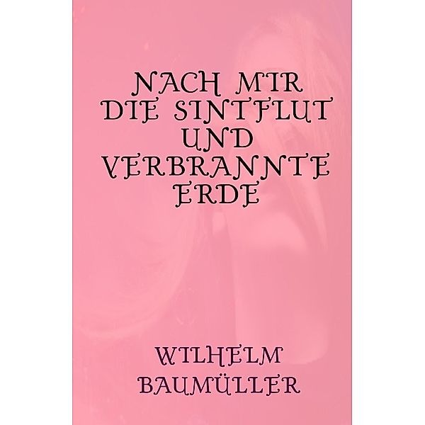 Nach mir die Sintflut und verbrannte Erde, Wilhelm Baumüller