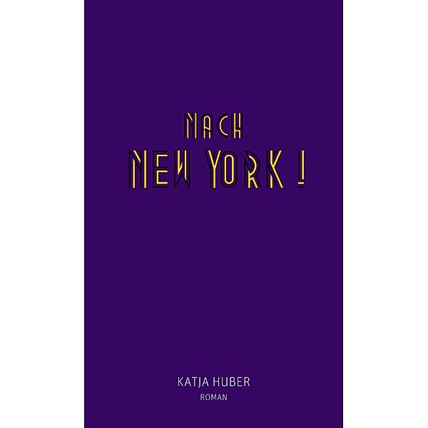 Nach New York! Nach New York!, Katja Huber