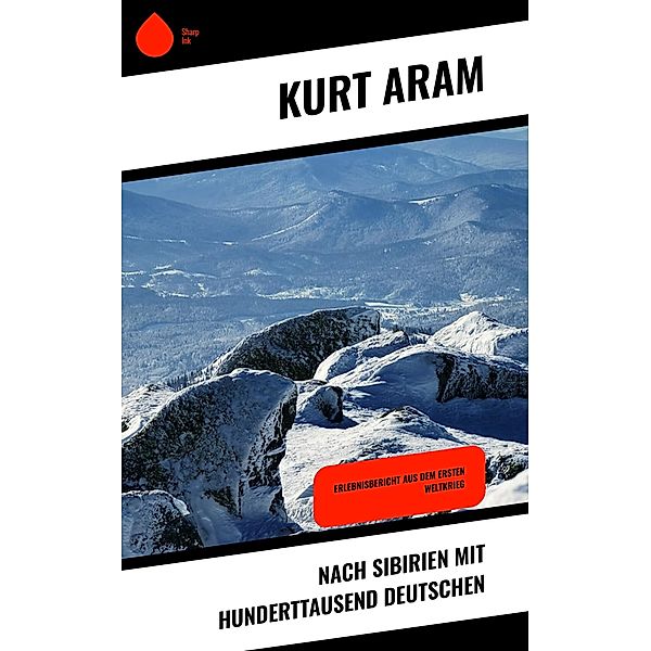 Nach Sibirien mit hunderttausend Deutschen, Kurt Aram