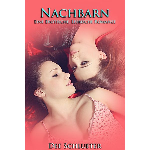 Nachbarn: Eine Erotische, Lesbische Romanze, Dee Schlueter