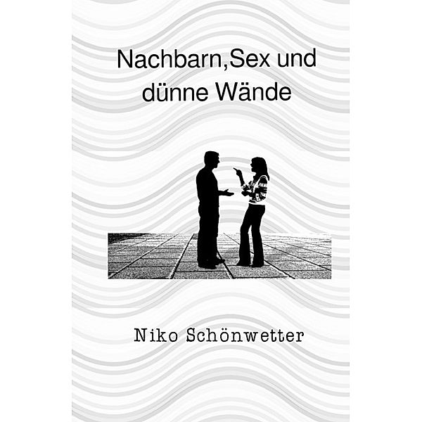 Nachbarn,Sex und dünne Wände, Niko Schönwetter