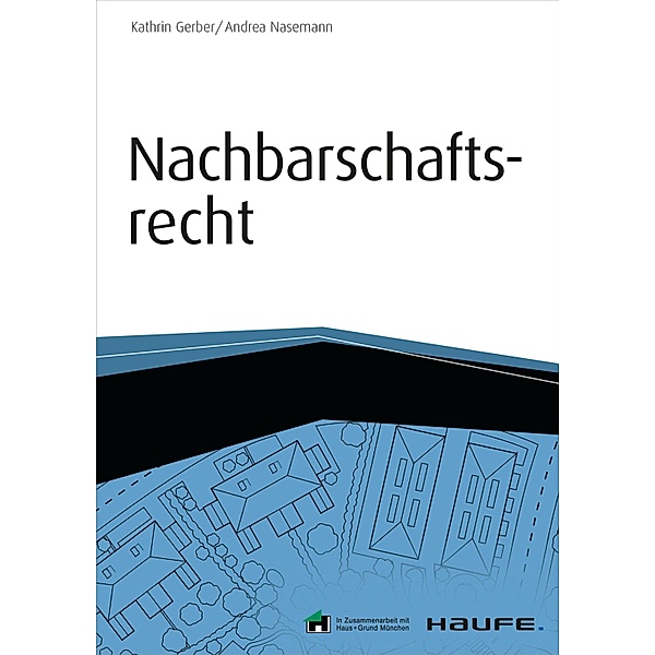 Nachbarschaftsrecht - inkl. Arbeitshilfen online / Haufe Fachbuch, Kathrin Gerber, Andrea Nasemann