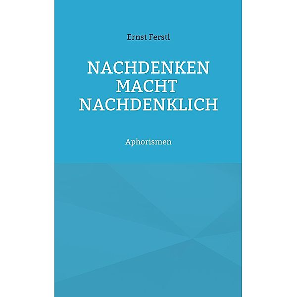 Nachdenken macht nachdenklich, Ernst Ferstl