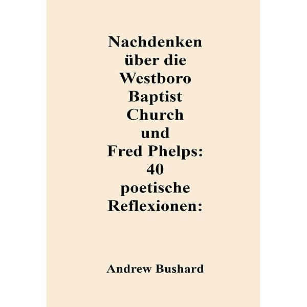 Nachdenken über die Westboro Baptist Church und Fred Phelps: 40 poetische Reflexionen, Andrew Bushard