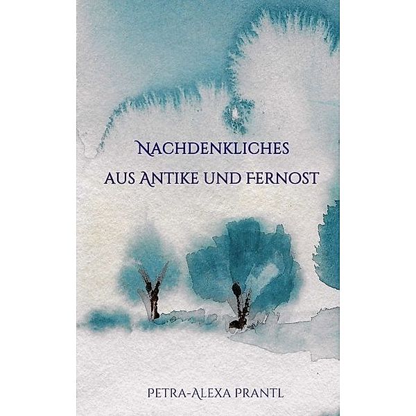 Nachdenkliches aus Antike und Fernost, Petra-Alexa Prantl
