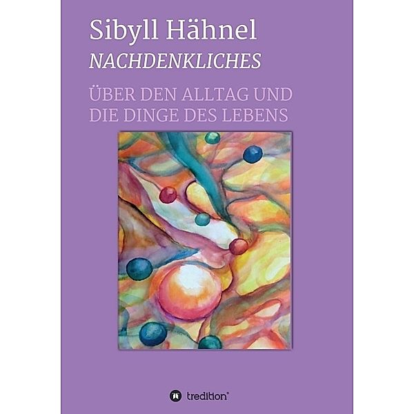 Nachdenkliches - Über den Alltag und die Dinge des Lebens, Sibyll Hähnel