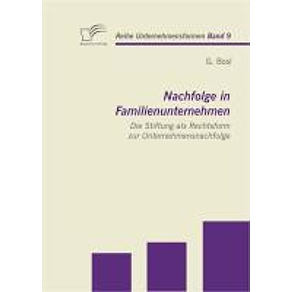 Nachfolge in Familienunternehmen: Die Stiftung als Rechtsform zur Unternehmensnachfolge / Unternehmensformen Bd.9, G. Bosl