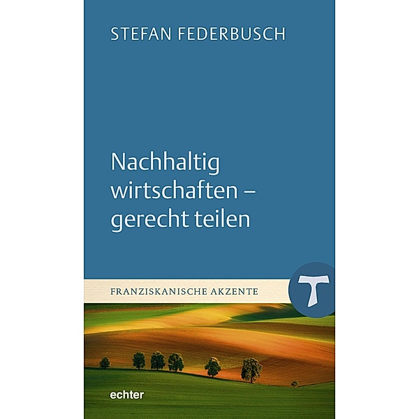 Nachhaltig wirtschaften - gerecht teilen / Franziskanische Akzente Bd.8, Stefan Federbusch